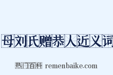 母刘氏赠恭人近义词是什么意思的图片